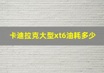 卡迪拉克大型xt6油耗多少