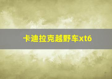 卡迪拉克越野车xt6