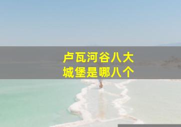 卢瓦河谷八大城堡是哪八个