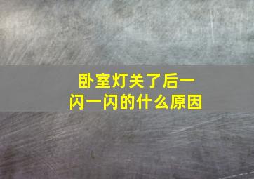 卧室灯关了后一闪一闪的什么原因