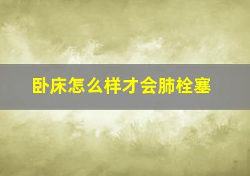 卧床怎么样才会肺栓塞