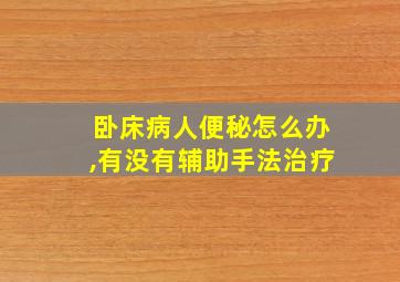 卧床病人便秘怎么办,有没有辅助手法治疗