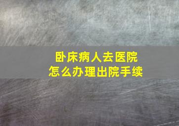 卧床病人去医院怎么办理出院手续