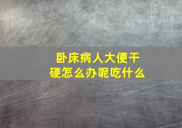 卧床病人大便干硬怎么办呢吃什么