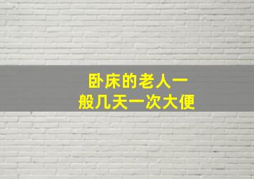 卧床的老人一般几天一次大便