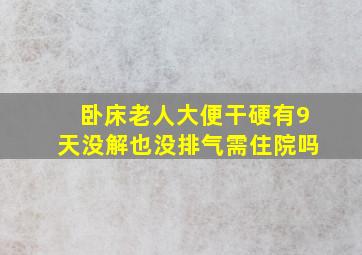 卧床老人大便干硬有9天没解也没排气需住院吗