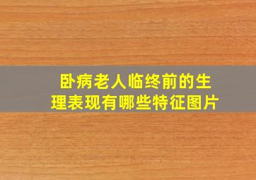 卧病老人临终前的生理表现有哪些特征图片