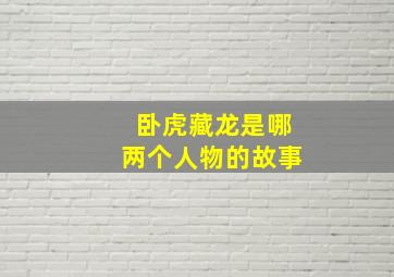 卧虎藏龙是哪两个人物的故事