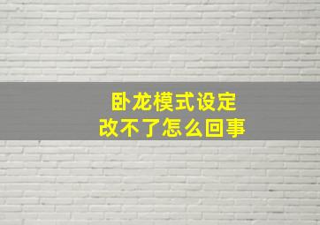 卧龙模式设定改不了怎么回事