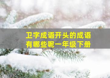 卫字成语开头的成语有哪些呢一年级下册