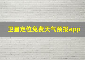 卫星定位免费天气预报app