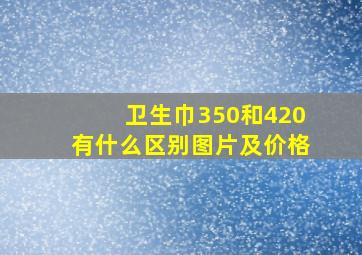 卫生巾350和420有什么区别图片及价格