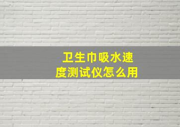 卫生巾吸水速度测试仪怎么用