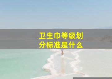 卫生巾等级划分标准是什么