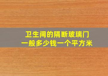 卫生间的隔断玻璃门一般多少钱一个平方米