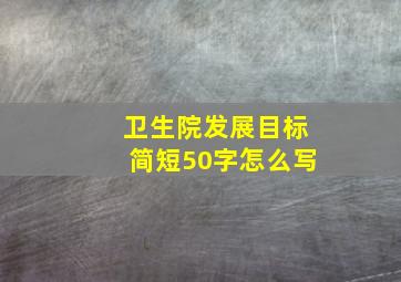 卫生院发展目标简短50字怎么写