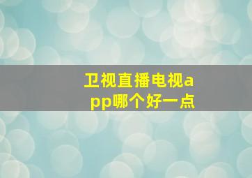 卫视直播电视app哪个好一点