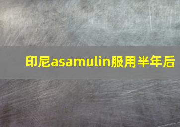 印尼asamulin服用半年后