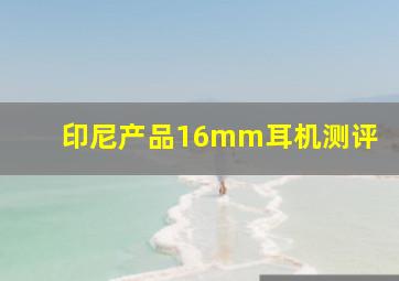 印尼产品16mm耳机测评