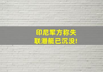 印尼军方称失联潜艇已沉没!