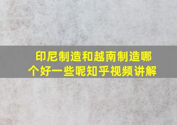 印尼制造和越南制造哪个好一些呢知乎视频讲解