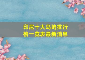 印尼十大岛屿排行榜一览表最新消息