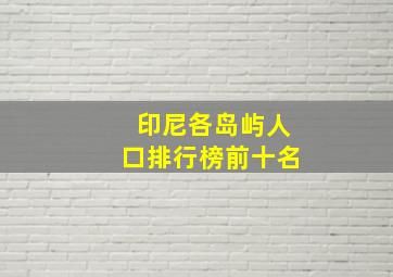 印尼各岛屿人口排行榜前十名