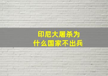 印尼大屠杀为什么国家不出兵