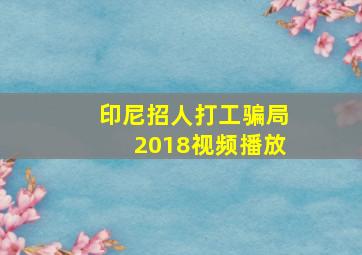 印尼招人打工骗局2018视频播放