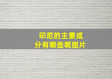 印尼的主要成分有哪些呢图片