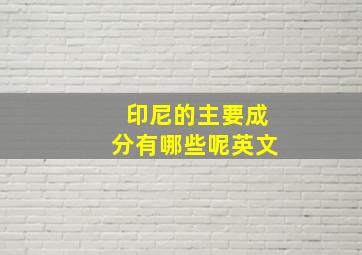 印尼的主要成分有哪些呢英文