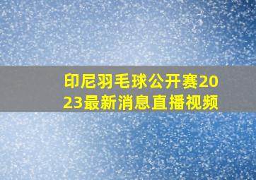 印尼羽毛球公开赛2023最新消息直播视频