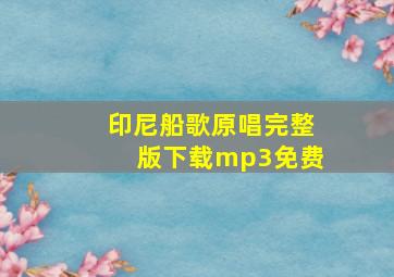 印尼船歌原唱完整版下载mp3免费