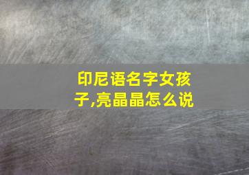 印尼语名字女孩子,亮晶晶怎么说