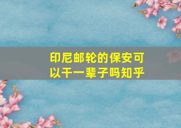 印尼邮轮的保安可以干一辈子吗知乎