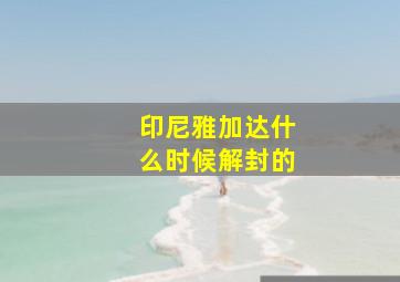 印尼雅加达什么时候解封的