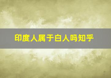 印度人属于白人吗知乎