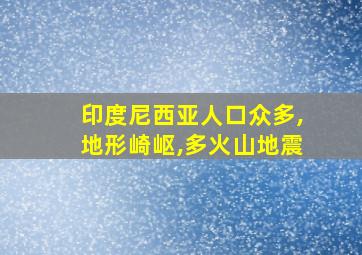 印度尼西亚人口众多,地形崎岖,多火山地震