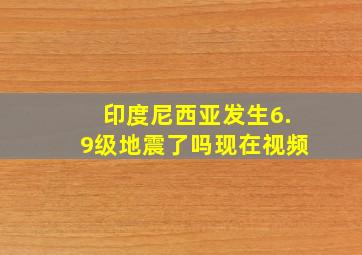 印度尼西亚发生6.9级地震了吗现在视频