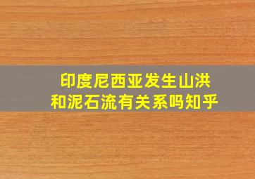 印度尼西亚发生山洪和泥石流有关系吗知乎