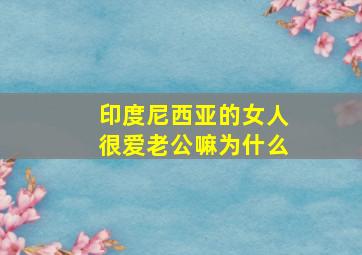 印度尼西亚的女人很爱老公嘛为什么