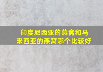 印度尼西亚的燕窝和马来西亚的燕窝哪个比较好