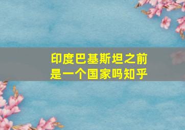 印度巴基斯坦之前是一个国家吗知乎