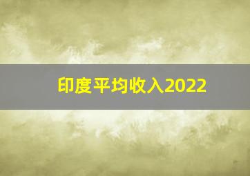 印度平均收入2022