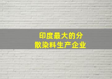 印度最大的分散染料生产企业