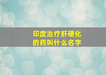 印度治疗肝硬化的药叫什么名字