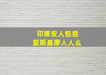 印第安人包括爱斯基摩人人么