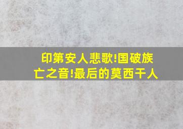 印第安人悲歌!国破族亡之音!最后的莫西干人