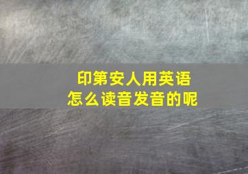 印第安人用英语怎么读音发音的呢