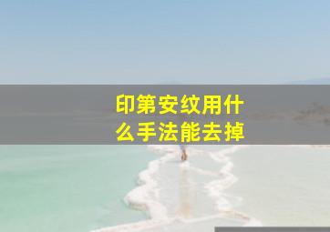 印第安纹用什么手法能去掉